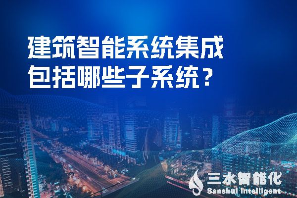 建筑智能系統(tǒng)集成包括哪些子系統(tǒng)？.jpg